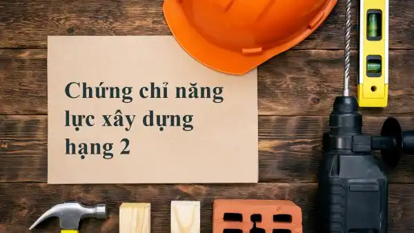 Điều Kiện Cấp Chứng Chỉ Xây Dựng Hạng 2 – Hướng Dẫn Chi Tiết