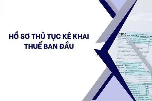 Hồ sơ khai thuế ban đầu 2026 gồm những gì?